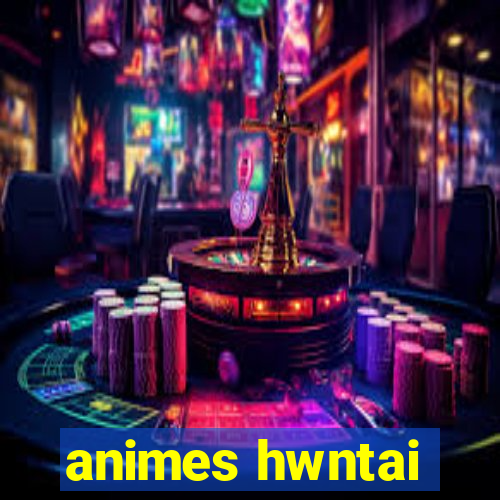 animes hwntai